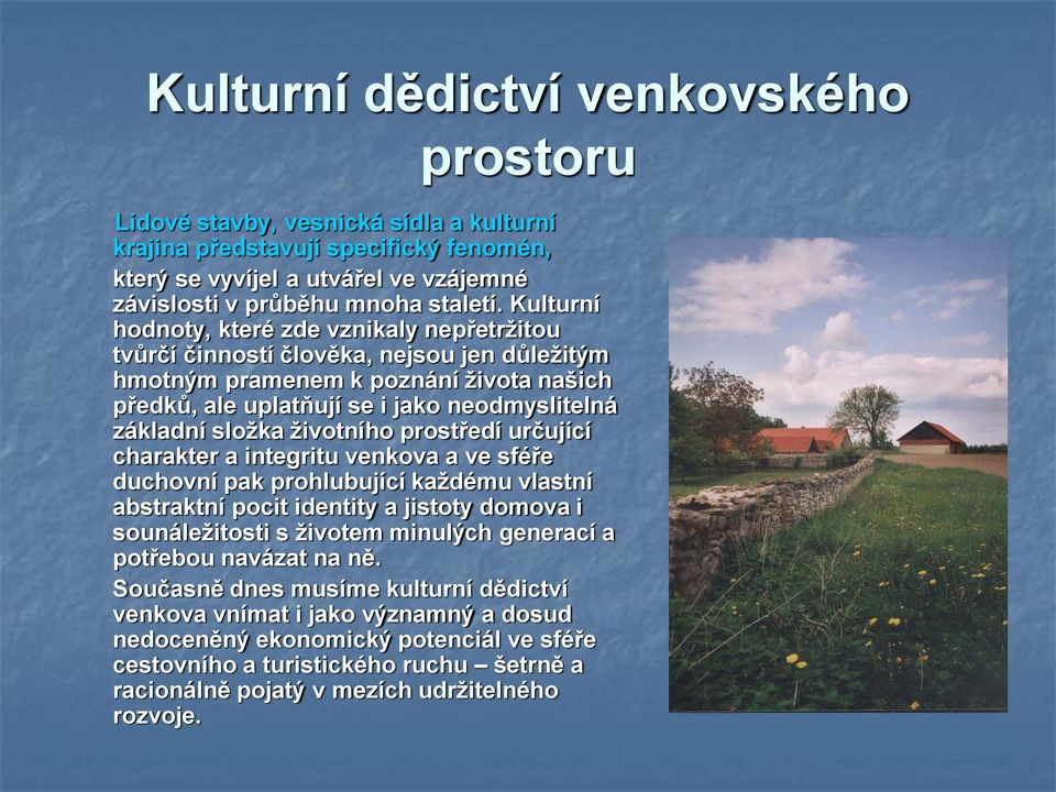 životního prostředí určující charakter a integritu venkova a ve sféře duchovní pak prohlubující každému vlastní abstraktní pocit identity a jistoty domova i sounáležitosti s životem minulých generací