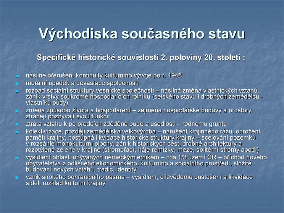 zemědělců - vlastníků půdy) změna způsobu života a hospodaření zejména hospodářské budovy a prostory ztrácejí pozbývají svou funkci ztráta vztahu k po předcích zděděné půdě a usedlosti rodnému gruntu