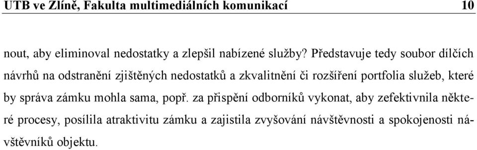 Představuje tedy soubor dílčích návrhů na odstranění zjištěných nedostatků a zkvalitnění či rozšíření