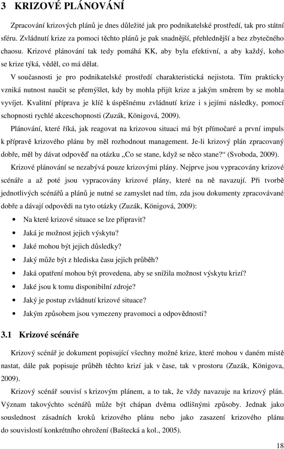 Krizové plánování tak tedy pomáhá KK, aby byla efektivní, a aby každý, koho se krize týká, věděl, co má dělat. V současnosti je pro podnikatelské prostředí charakteristická nejistota.