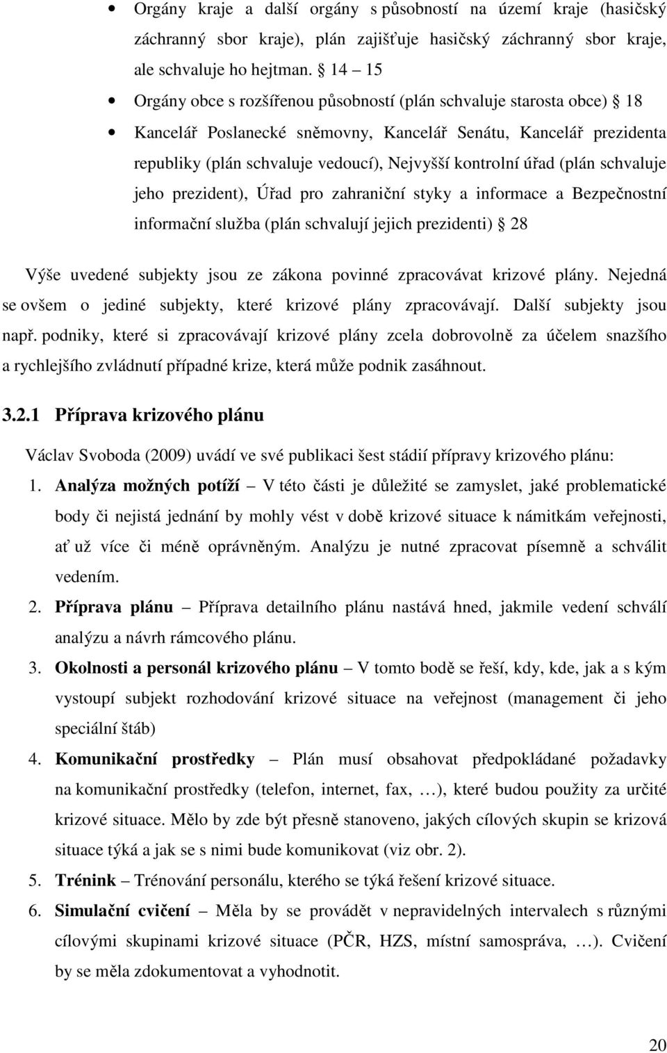 úřad (plán schvaluje jeho prezident), Úřad pro zahraniční styky a informace a Bezpečnostní informační služba (plán schvalují jejich prezidenti) 28 Výše uvedené subjekty jsou ze zákona povinné