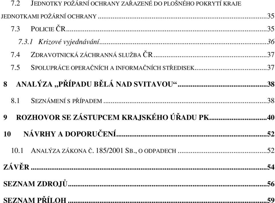 .. 37 8 ANALÝZA PŘÍPADU BĚLÁ NAD SVITAVOU... 38 8.1 SEZNÁMENÍ S PŘÍPADEM... 38 9 ROZHOVOR SE ZÁSTUPCEM KRAJSKÉHO ÚŘADU PK.