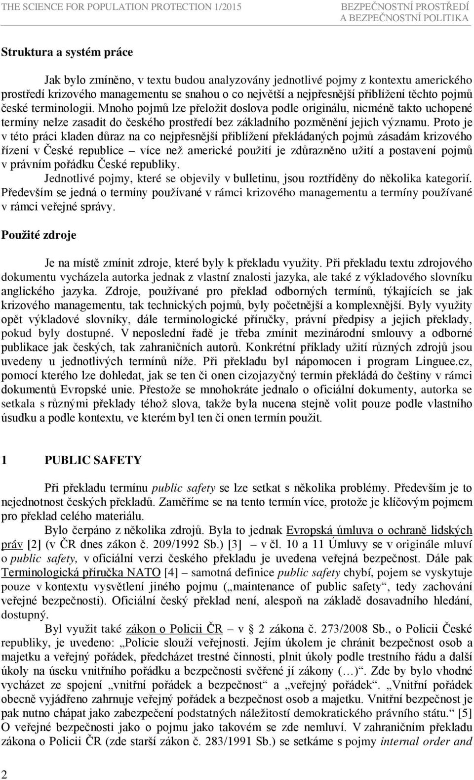 Mnoho pojmů lze přeložit doslova podle originálu, nicméně takto uchopené termíny nelze zasadit do českého prostředí bez základního pozměnění jejich významu.