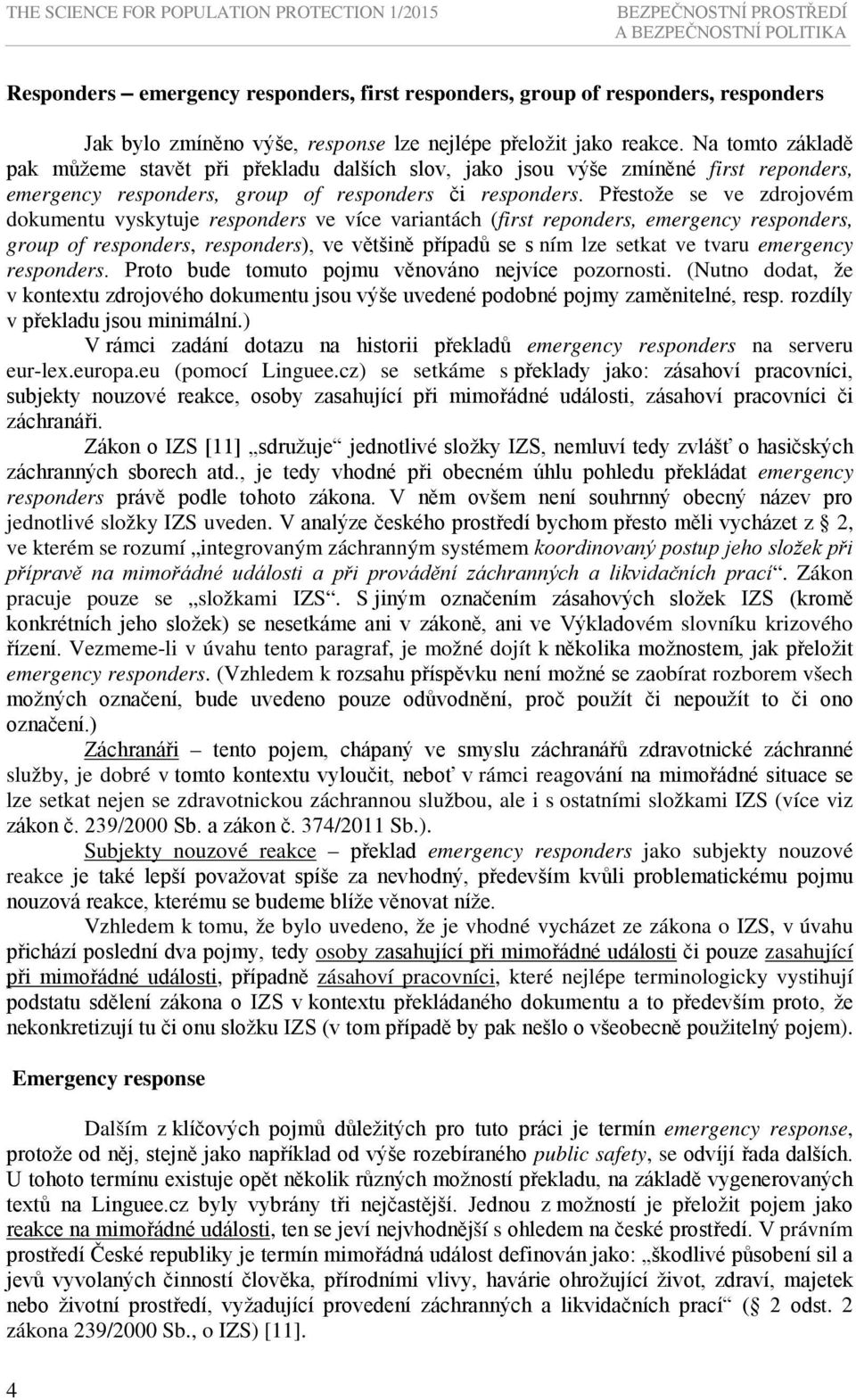 Přestože se ve zdrojovém dokumentu vyskytuje responders ve více variantách (first reponders, emergency responders, group of responders, responders), ve většině případů se s ním lze setkat ve tvaru