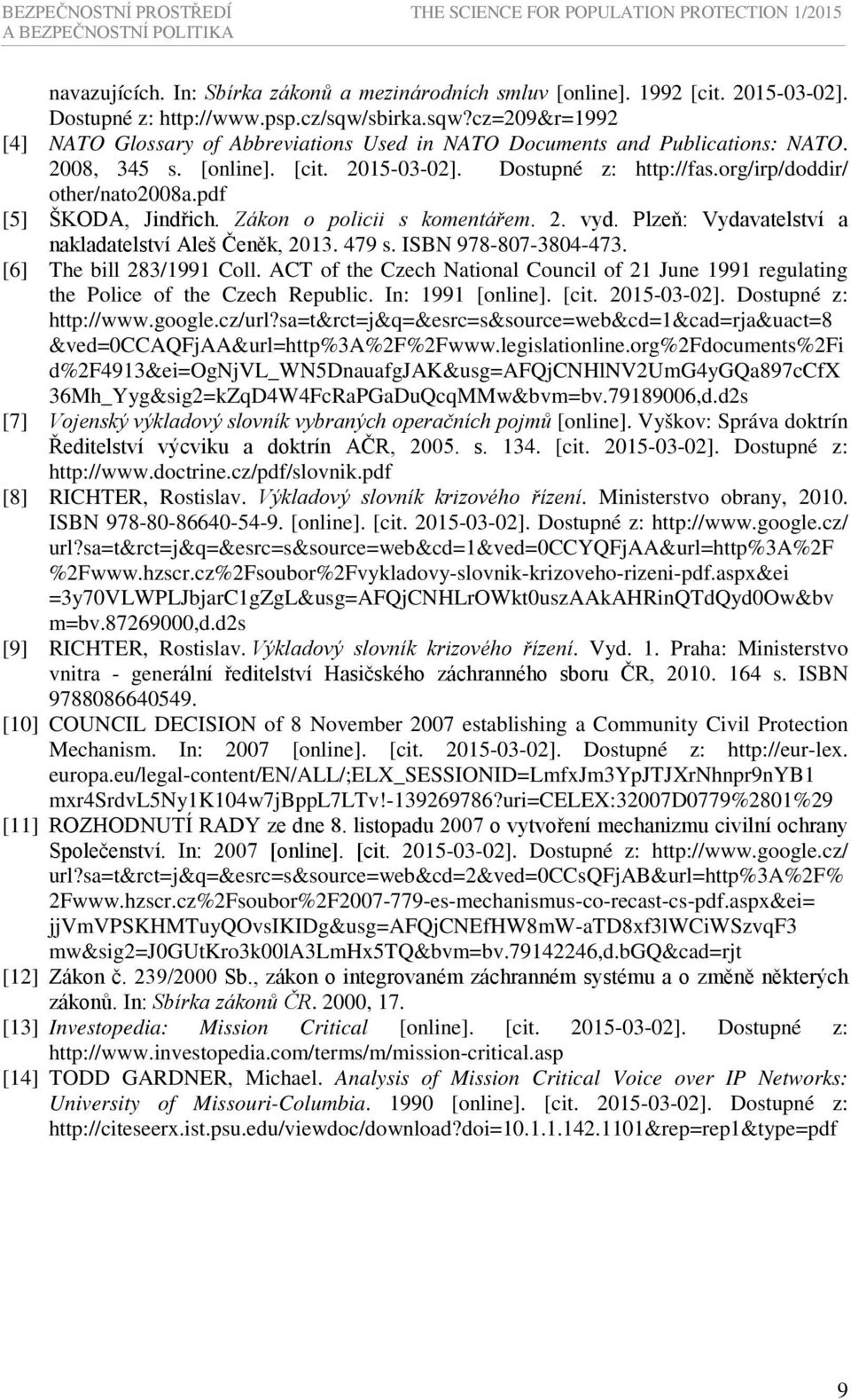 org/irp/doddir/ other/nato2008a.pdf [5] ŠKODA, Jindřich. Zákon o policii s komentářem. 2. vyd. Plzeň: Vydavatelství a nakladatelství Aleš Čeněk, 2013. 479 s. ISBN 978-807-3804-473.