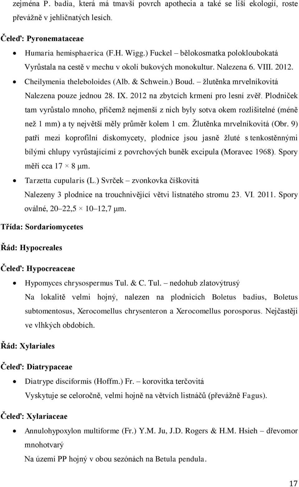 žlutěnka mrvelníkovitá Nalezena pouze jednou 28. IX. 2012 na zbytcích krmení pro lesní zvěř.