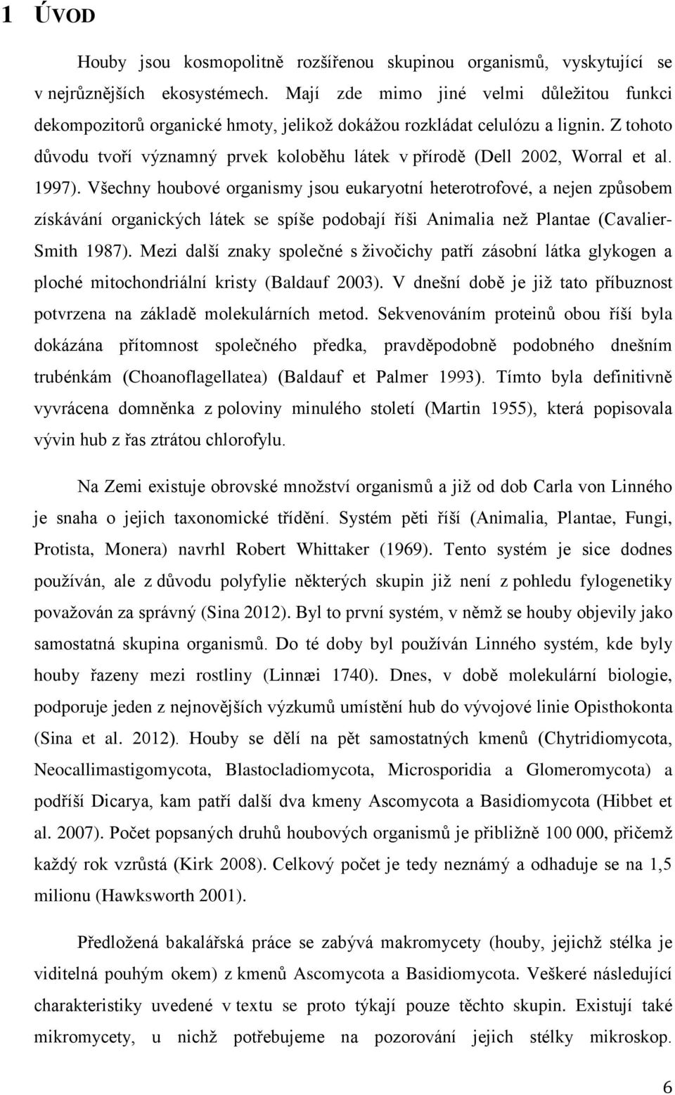 Z tohoto důvodu tvoří významný prvek koloběhu látek v přírodě (Dell 2002, Worral et al. 1997).