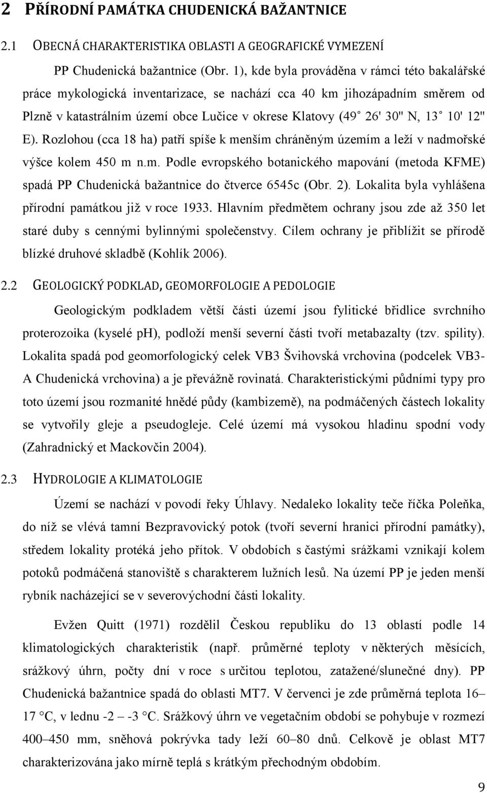 10' 12'' E). Rozlohou (cca 18 ha) patří spíše k menším chráněným územím a leží v nadmořské výšce kolem 450 m n.m. Podle evropského botanického mapování (metoda KFME) spadá PP Chudenická bažantnice do čtverce 6545c (Obr.