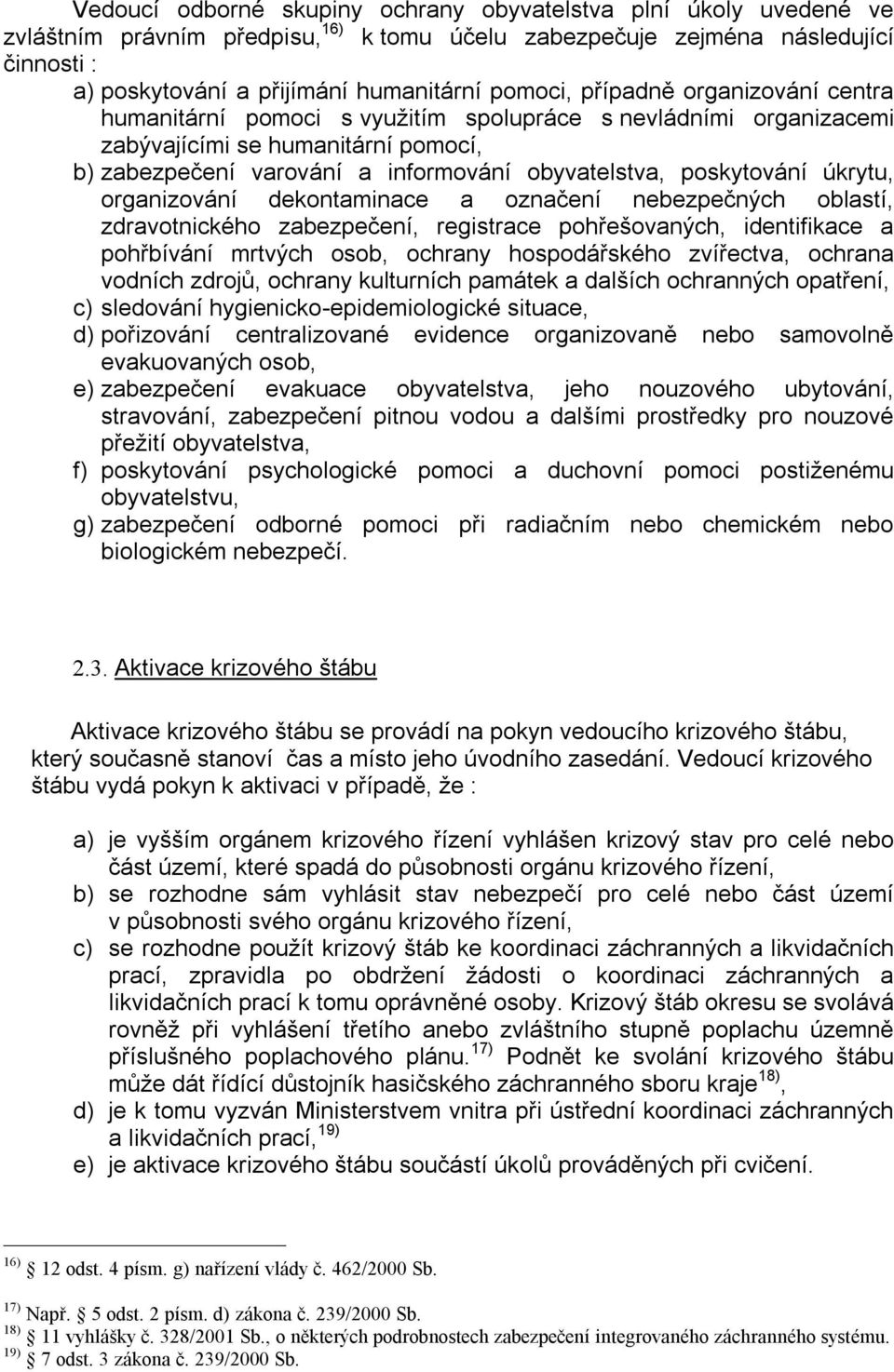 poskytování úkrytu, organizování dekontaminace a označení nebezpečných oblastí, zdravotnického zabezpečení, registrace pohřešovaných, identifikace a pohřbívání mrtvých osob, ochrany hospodářského