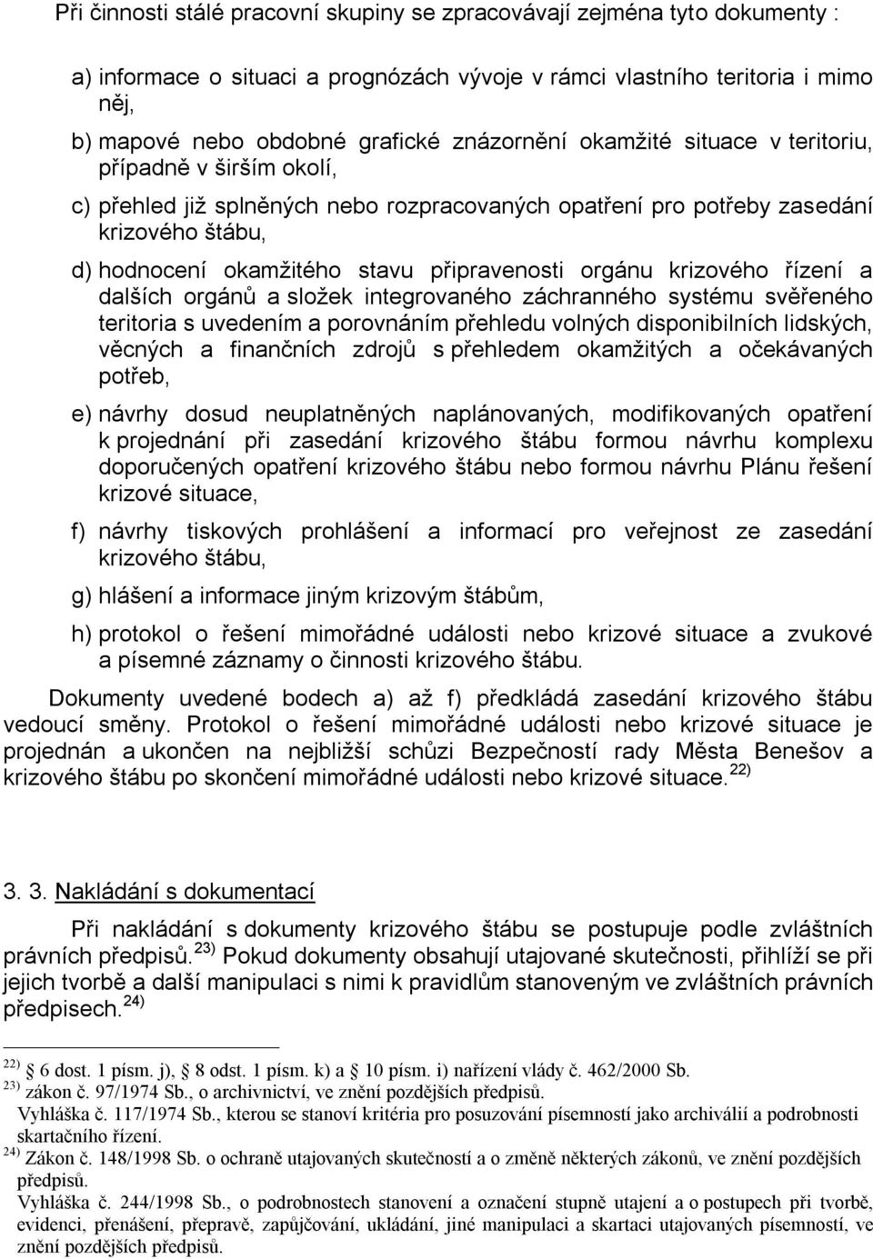 připravenosti orgánu krizového řízení a dalších orgánů a složek integrovaného záchranného systému svěřeného teritoria s uvedením a porovnáním přehledu volných disponibilních lidských, věcných a