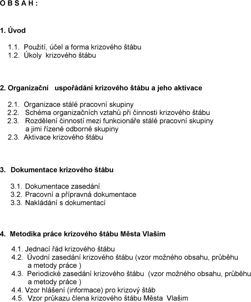 3. Nakládání s dokumentací 4. Metodika práce krizového štábu Města Vlašim 4.1. Jednací řád krizového štábu 4.2. Úvodní zasedání krizového štábu (vzor možného obsahu, průběhu a metody práce ) 4.3. Periodické zasedání krizového štábu (vzor možného obsahu, průběhu a metody práce ) 4.