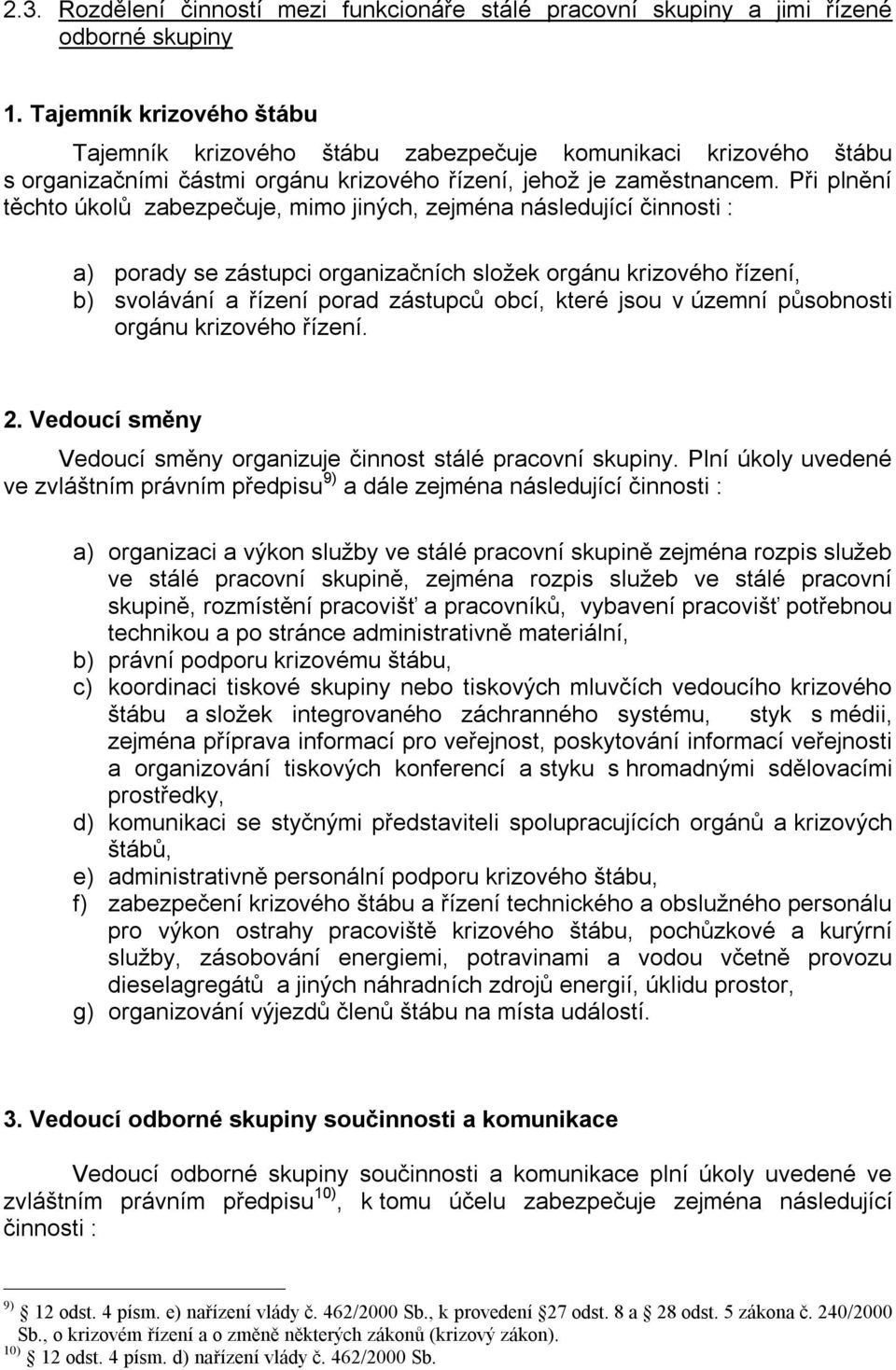 Při plnění těchto úkolů zabezpečuje, mimo jiných, zejména následující činnosti : a) porady se zástupci organizačních složek orgánu krizového řízení, b) svolávání a řízení porad zástupců obcí, které