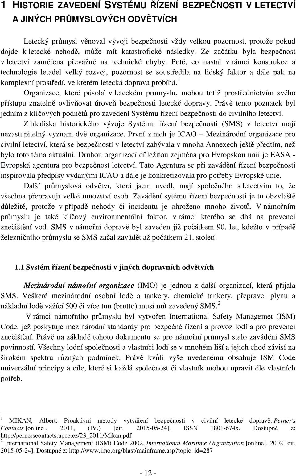 Poté, co nastal v rámci konstrukce a technologie letadel velký rozvoj, pozornost se soustředila na lidský faktor a dále pak na komplexní prostředí, ve kterém letecká doprava probíhá.