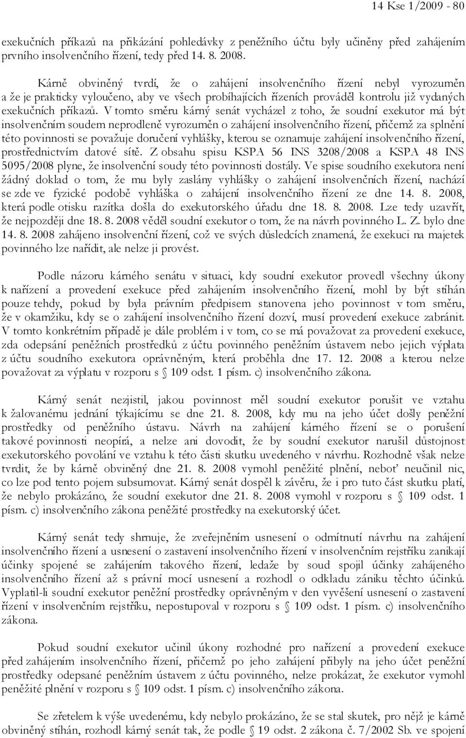 V tomto směru kárný senát vycházel z toho, že soudní exekutor má být insolvenčním soudem neprodleně vyrozuměn o zahájení insolvenčního řízení, přičemž za splnění této povinnosti se považuje doručení