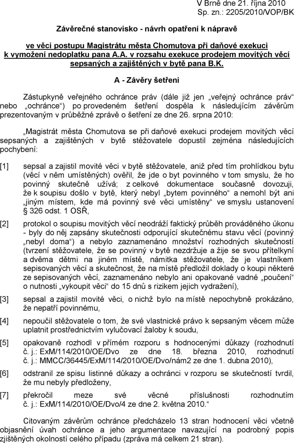 A - Závěry šetření Zástupkyně veřejného ochránce práv (dále již jen veřejný ochránce práv nebo ochránce ) po provedeném šetření dospěla k následujícím závěrům prezentovaným v průběžné zprávě o