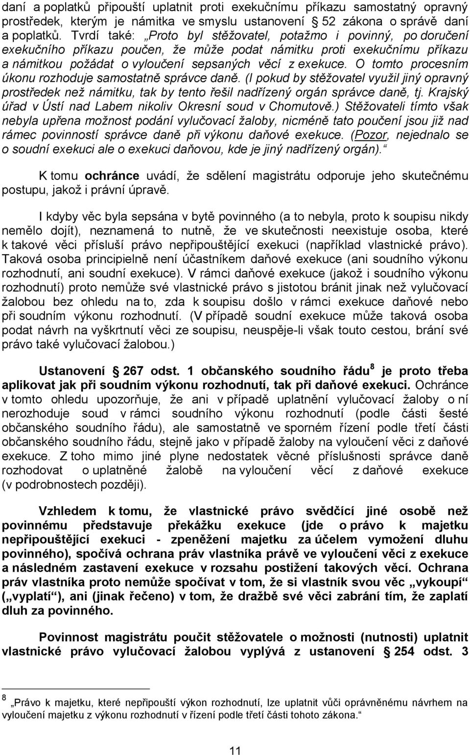 O tomto procesním úkonu rozhoduje samostatně správce daně. (I pokud by stěžovatel využil jiný opravný prostředek než námitku, tak by tento řešil nadřízený orgán správce daně, tj.