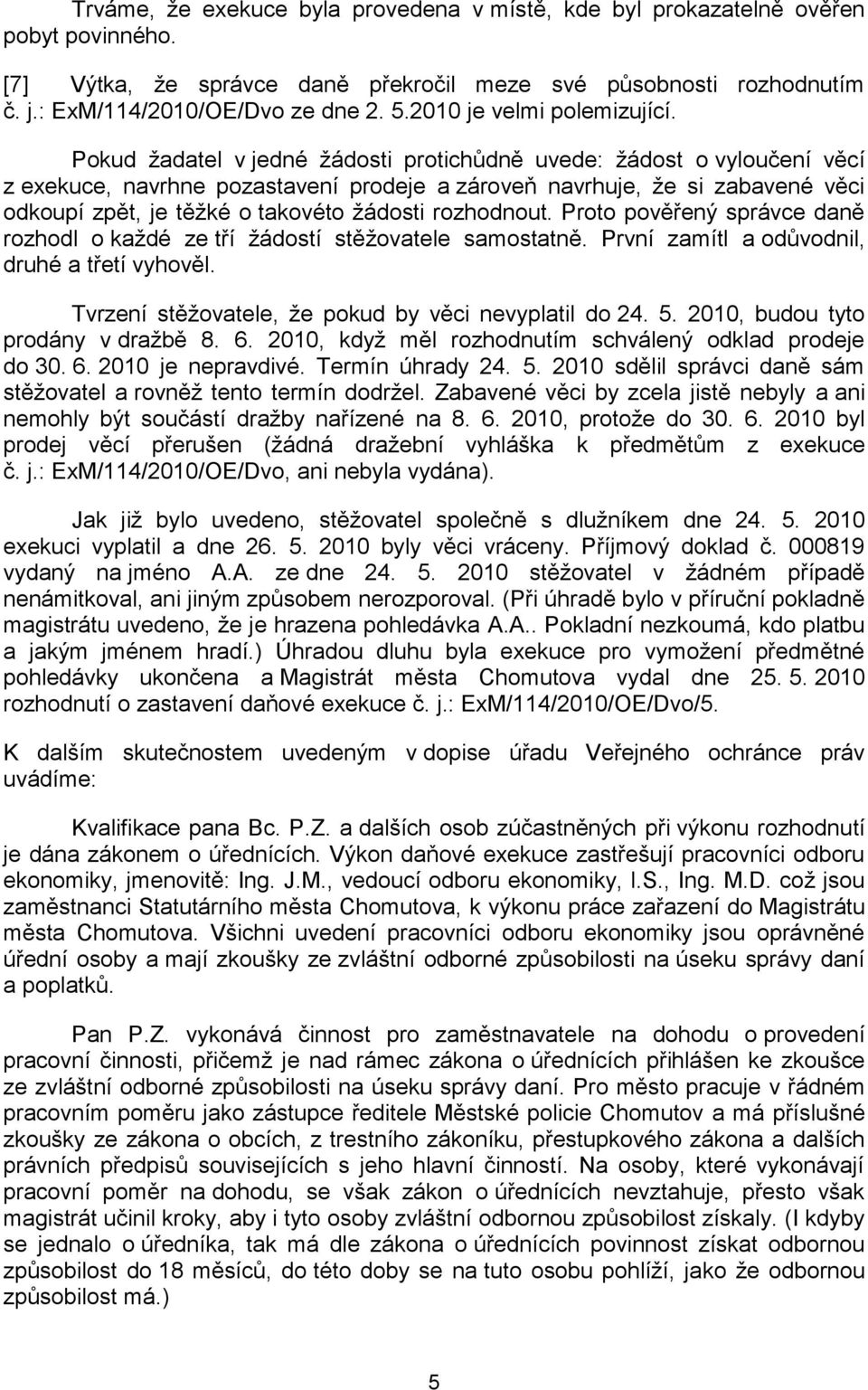 Pokud žadatel v jedné žádosti protichůdně uvede: žádost o vyloučení věcí z exekuce, navrhne pozastavení prodeje a zároveň navrhuje, že si zabavené věci odkoupí zpět, je těžké o takovéto žádosti