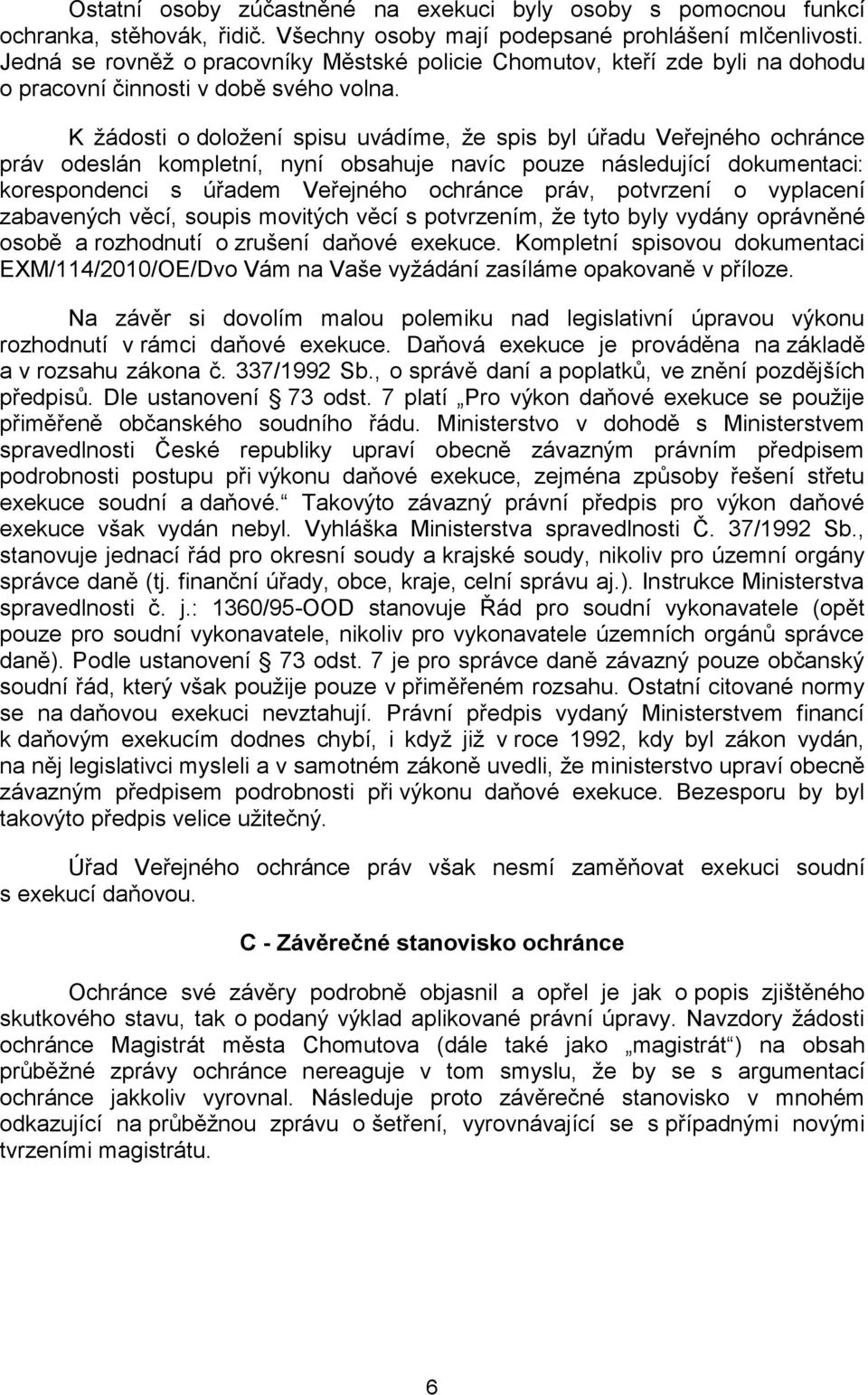 K žádosti o doložení spisu uvádíme, že spis byl úřadu Veřejného ochránce práv odeslán kompletní, nyní obsahuje navíc pouze následující dokumentaci: korespondenci s úřadem Veřejného ochránce práv,