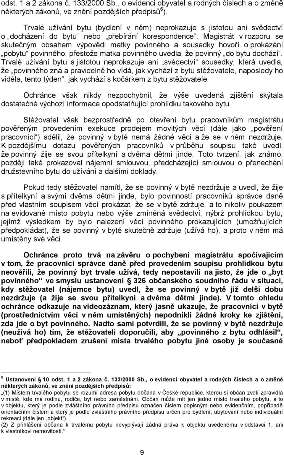 Magistrát v rozporu se skutečným obsahem výpovědi matky povinného a sousedky hovoří o prokázání pobytu povinného, přestože matka povinného uvedla, že povinný do bytu dochází.