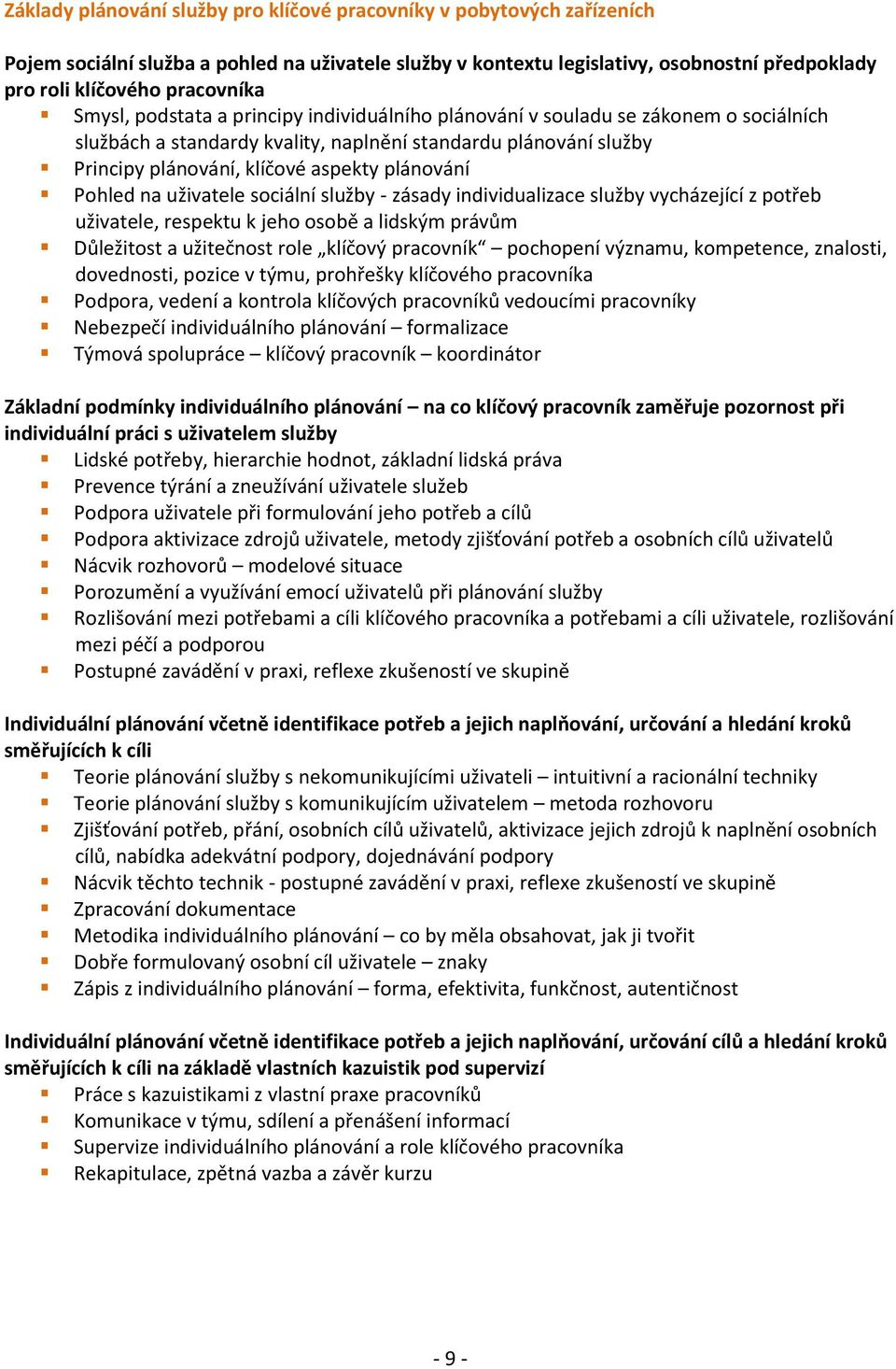 Pohled na uživatele sociální služby - zásady individualizace služby vycházející z potřeb uživatele, respektu k jeho osobě a lidským právům Důležitost a užitečnost role klíčový pracovník pochopení