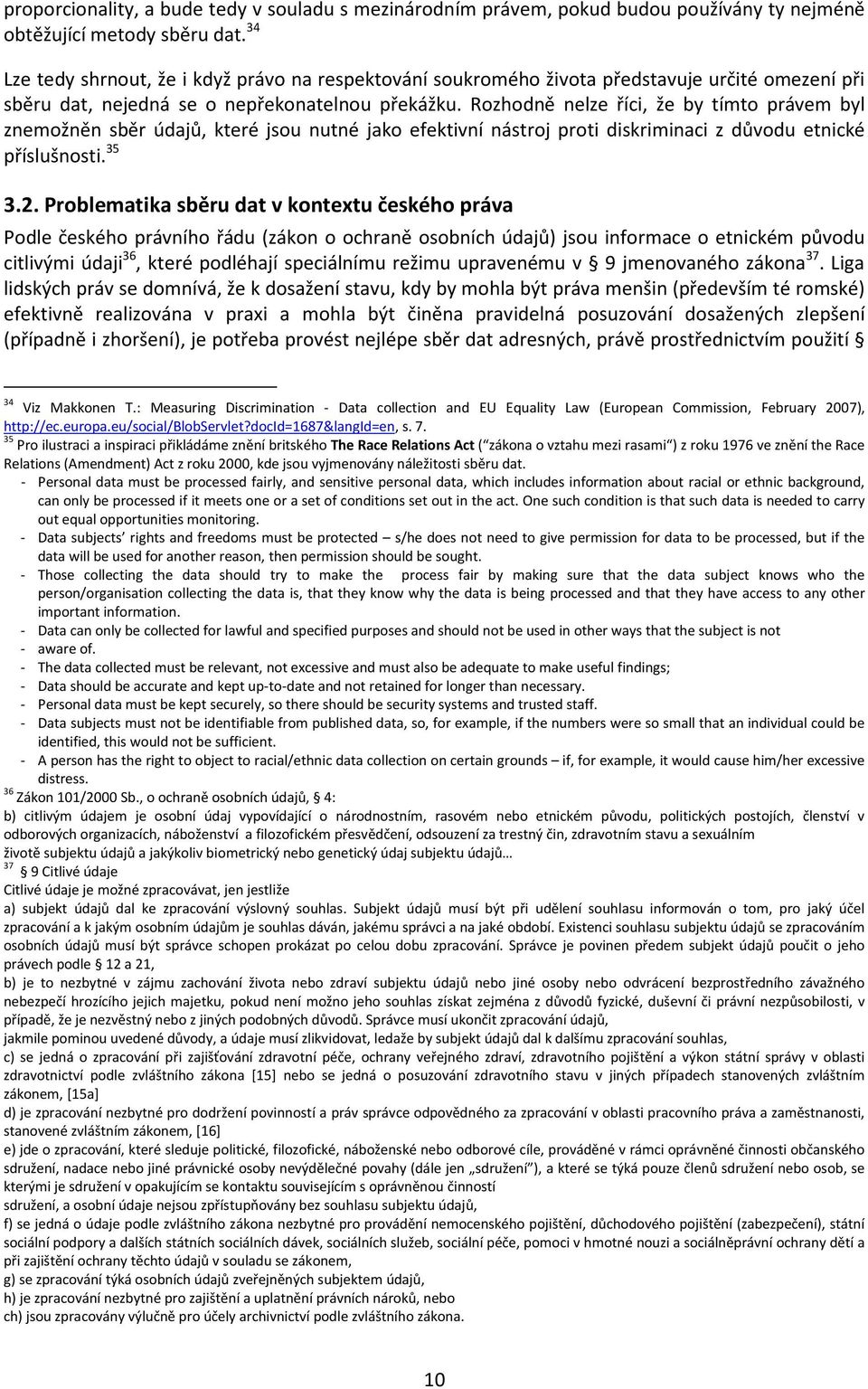 Rozhodně nelze říci, že by tímto právem byl znemožněn sběr údajů, které jsou nutné jako efektivní nástroj proti diskriminaci z důvodu etnické příslušnosti. 35 3.2.