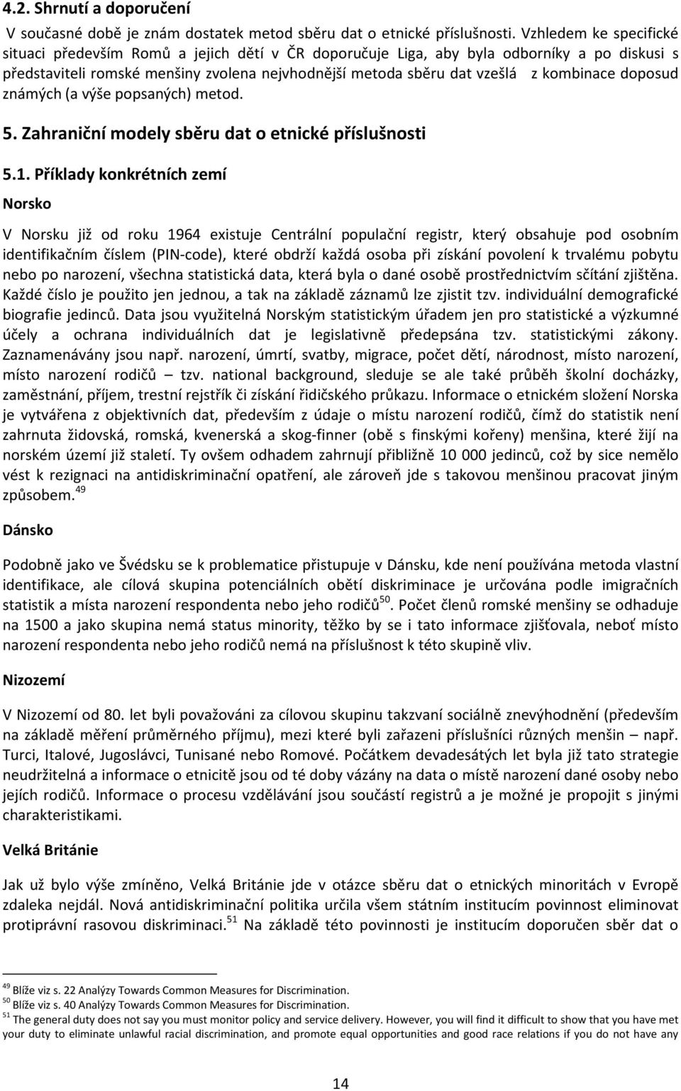 kombinace doposud známých (a výše popsaných) metod. 5. Zahraniční modely sběru dat o etnické příslušnosti 5.1.