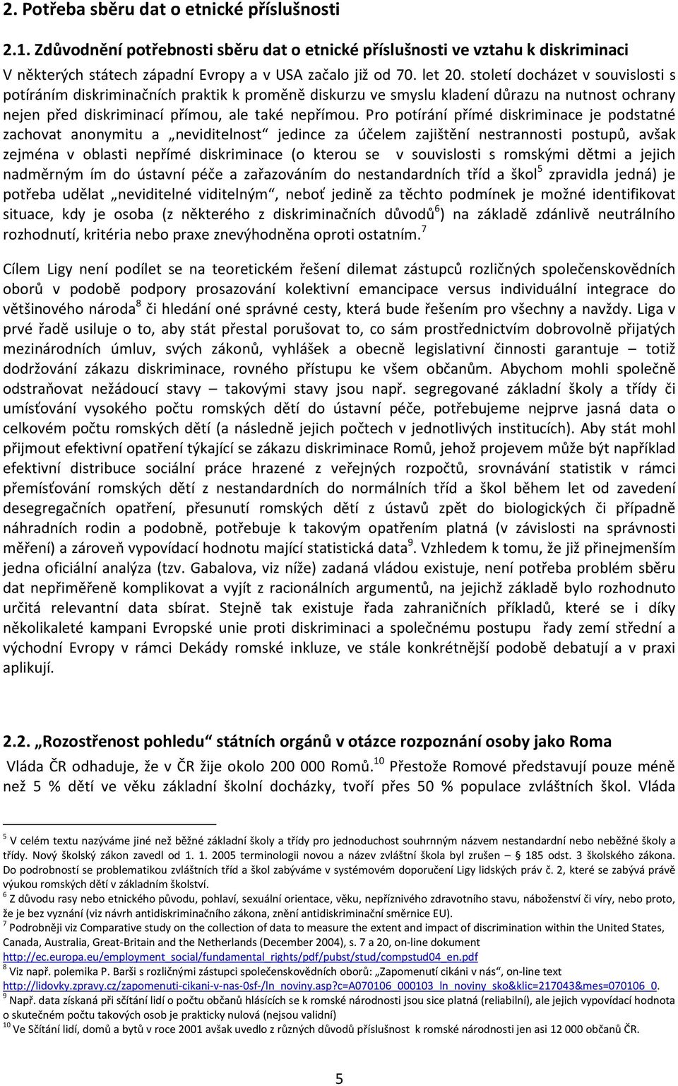 Pro potírání přímé diskriminace je podstatné zachovat anonymitu a neviditelnost jedince za účelem zajištění nestrannosti postupů, avšak zejména v oblasti nepřímé diskriminace (o kterou se v