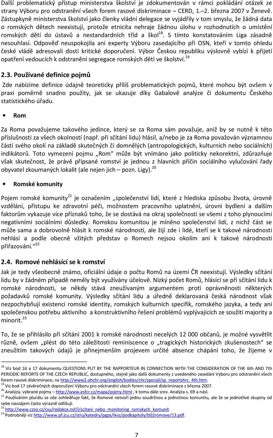 romských dětí do ústavů a nestandardních tříd a škol 18. S tímto konstatováním Liga zásadně nesouhlasí.