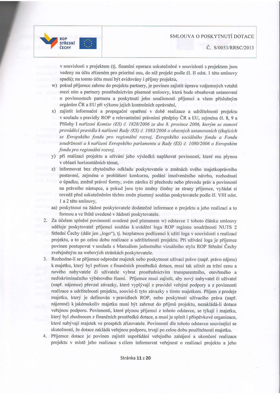 I tdto smlouvy spada); na tomto idtu musi bft evidovriny i piijmy projektu, w) pokud piijemce zahrne do projektu partnery, je povinen zajistit r.ipravu v z jemn.