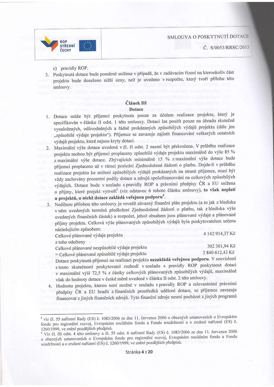 Dotace mfize blt piijemci posk)'tnuta porze za itdelem realizace projektu' kter'-i je specifikovdn v dldnku ll odst. 1 t6to smlouvy.