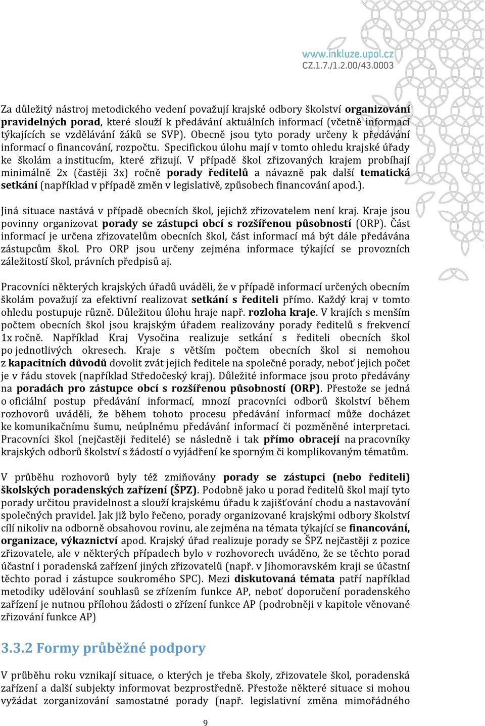 V případě škol zřizovaných krajem probíhají minimálně 2x (častěji 3x) ročně porady ředitelů a návazně pak další tematická setkání (například v případě změn v legislativě, způsobech financování apod.). Jiná situace nastává v případě obecních škol, jejichž zřizovatelem není kraj.