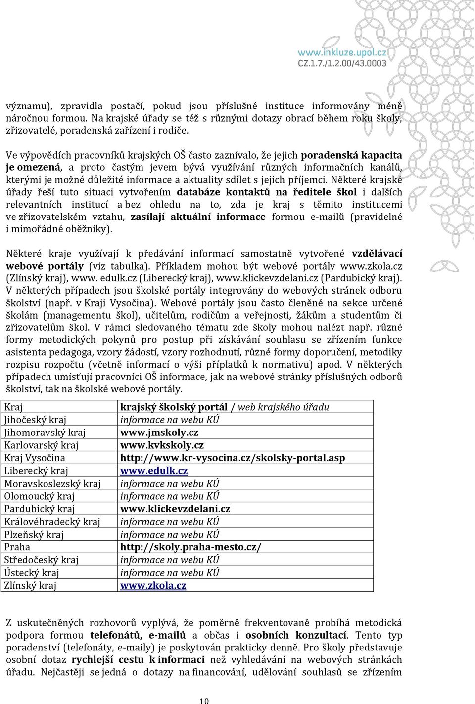 Ve výpovědích pracovníků krajských OŠ často zaznívalo, že jejich poradenská kapacita je omezená, a proto častým jevem bývá využívání různých informačních kanálů, kterými je možné důležité informace a