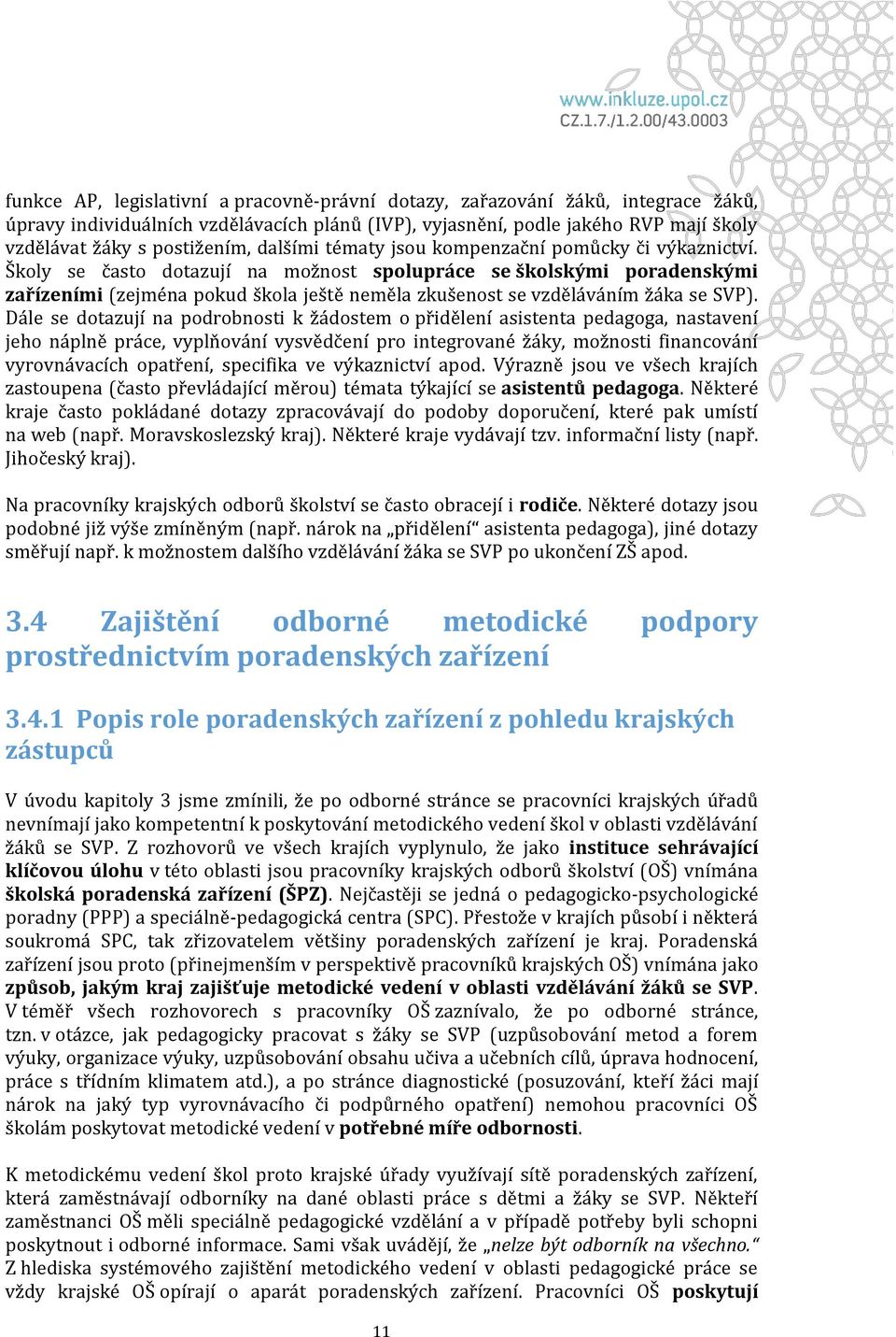 Školy se často dotazují na možnost spolupráce se školskými poradenskými zařízeními (zejména pokud škola ještě neměla zkušenost se vzděláváním žáka se SVP).