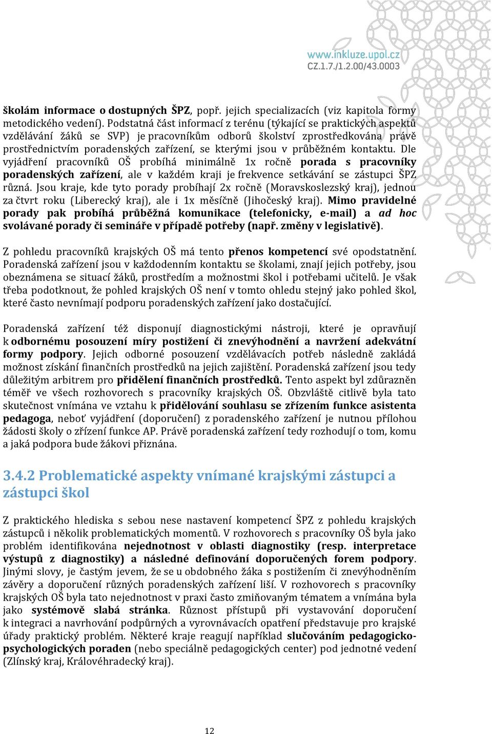 v průběžném kontaktu. Dle vyjádření pracovníků OŠ probíhá minimálně 1x ročně porada s pracovníky poradenských zařízení, ale v každém kraji je frekvence setkávání se zástupci ŠPZ různá.