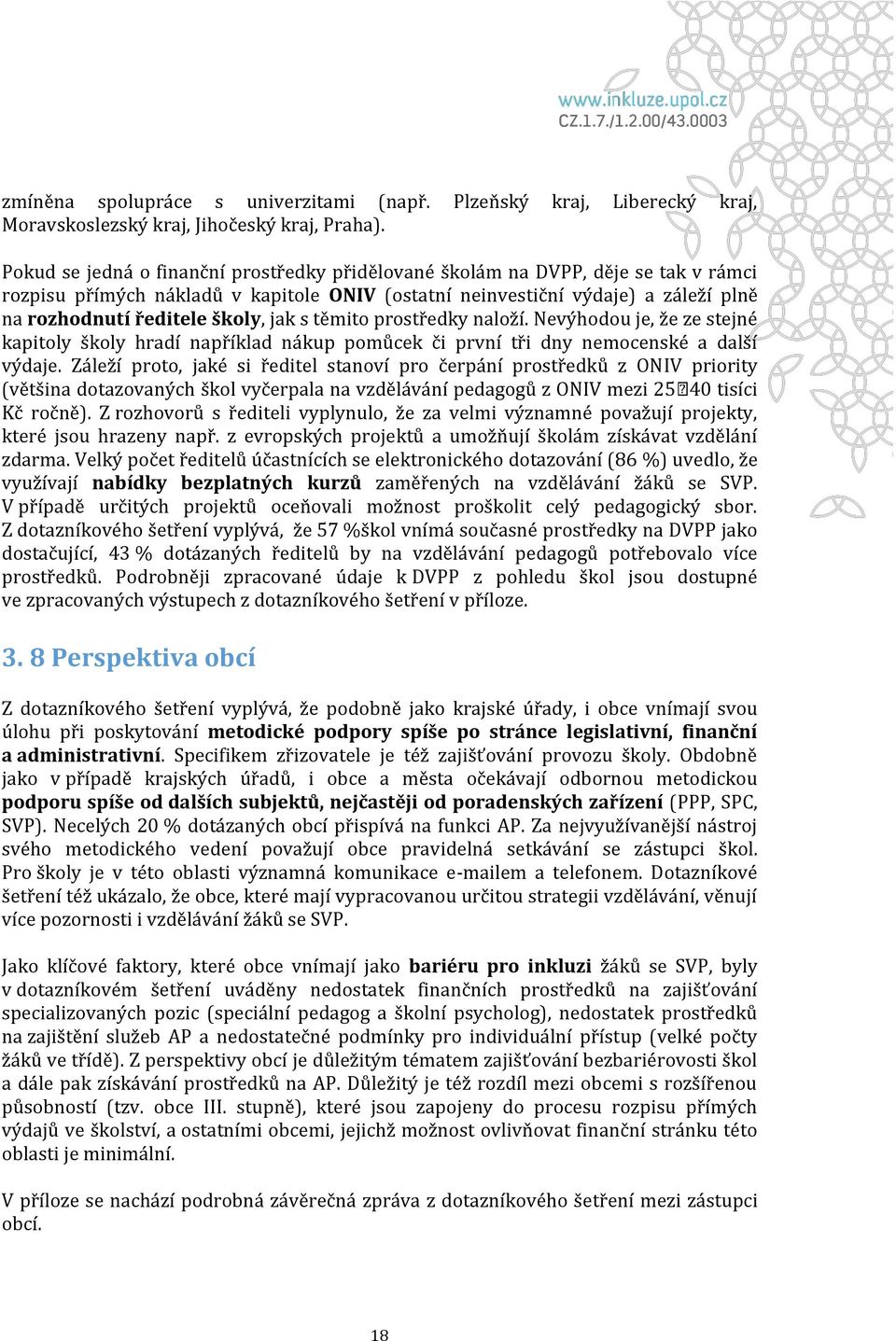 jak s těmito prostředky naloží. Nevýhodou je, že ze stejné kapitoly školy hradí například nákup pomůcek či první tři dny nemocenské a další výdaje.