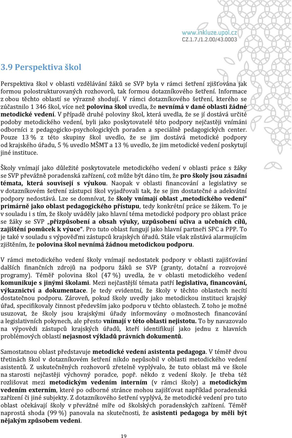 V případě druhé poloviny škol, která uvedla, že se jí dostává určité podoby metodického vedení, byli jako poskytovatelé této podpory nejčastěji vnímáni odborníci z pedagogicko-psychologických poraden