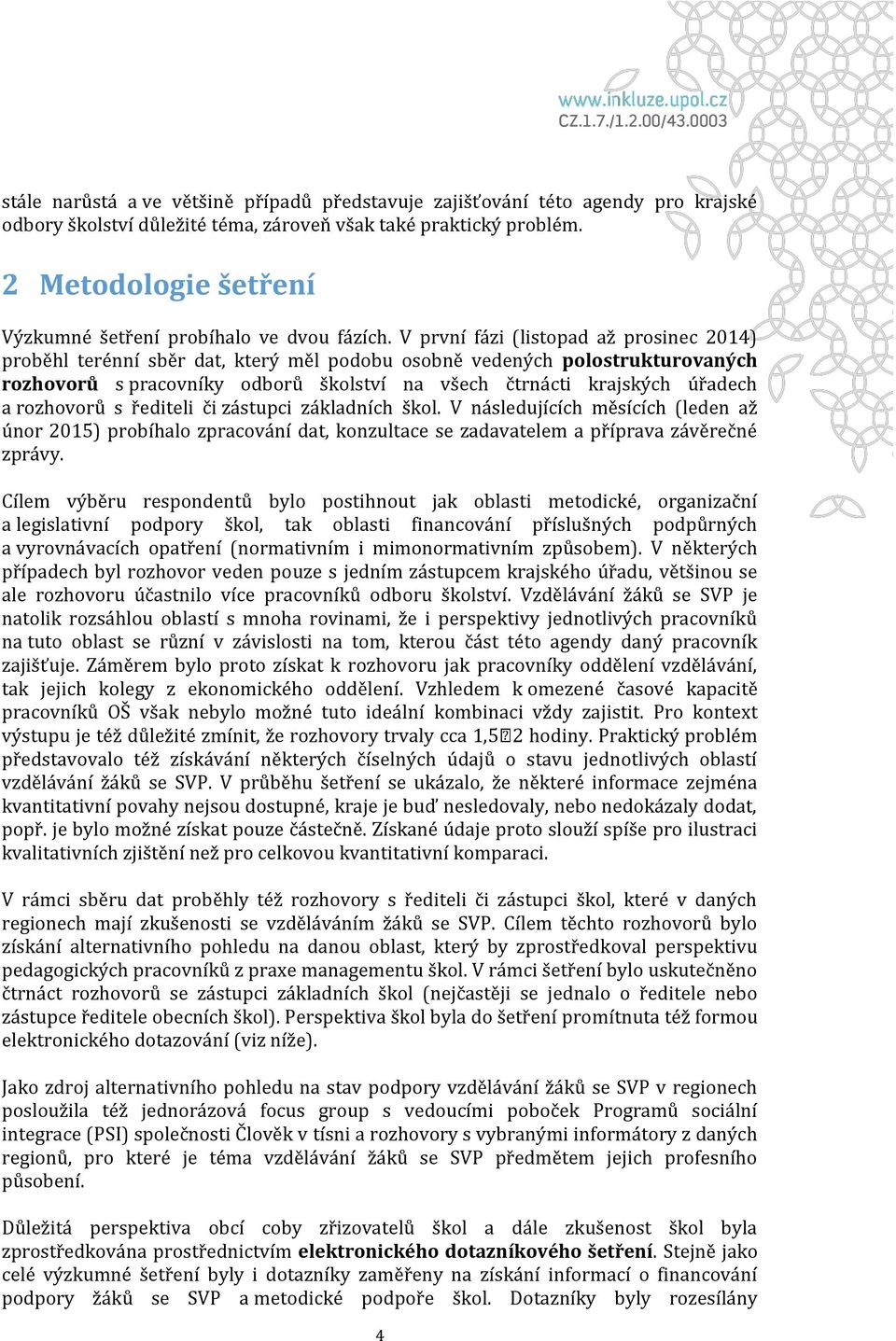 V první fázi (listopad až prosinec 2014) proběhl terénní sběr dat, který měl podobu osobně vedených polostrukturovaných rozhovorů s pracovníky odborů školství na všech čtrnácti krajských úřadech a