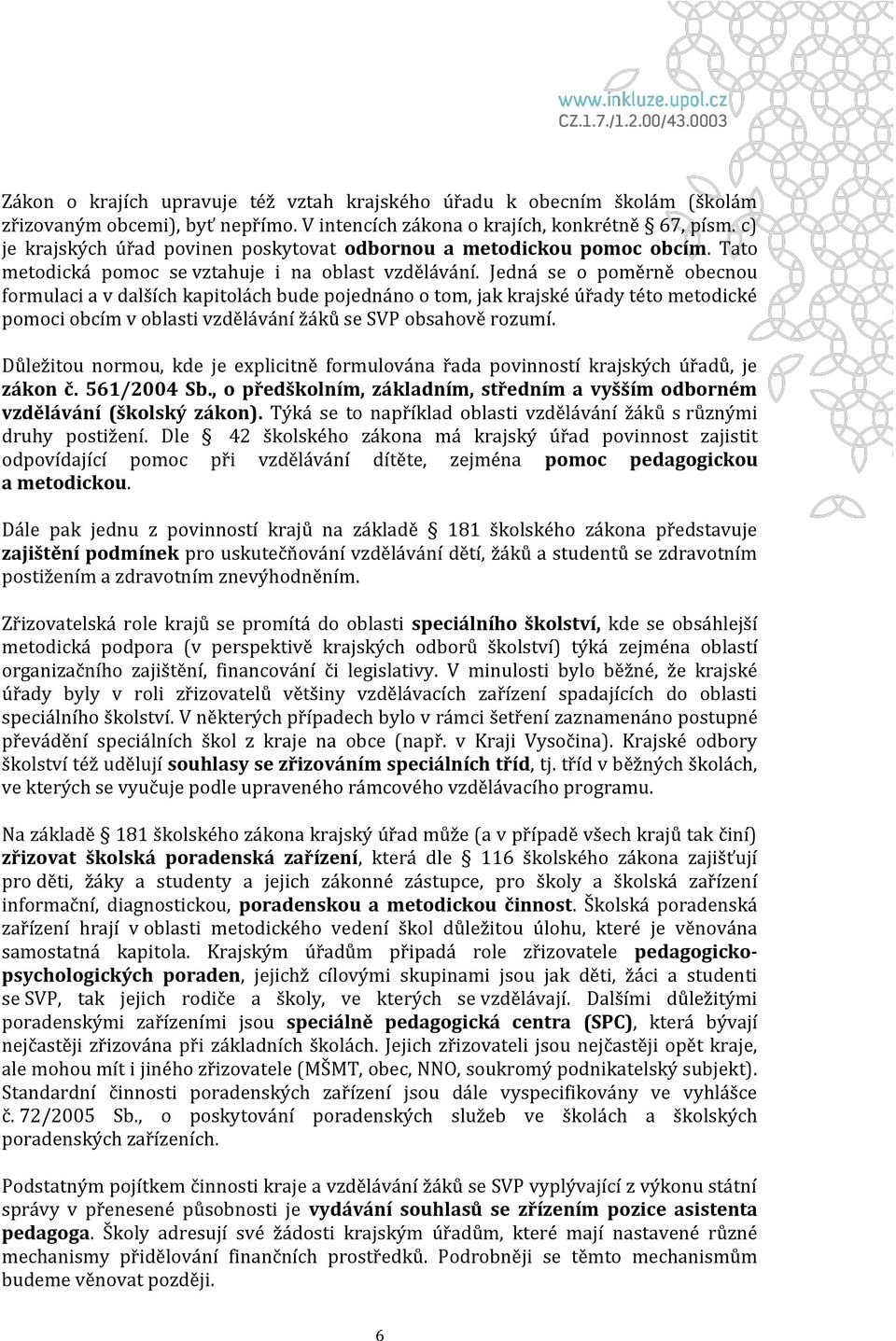 Jedná se o poměrně obecnou formulaci a v dalších kapitolách bude pojednáno o tom, jak krajské úřady této metodické pomoci obcím v oblasti vzdělávání žáků se SVP obsahově rozumí.