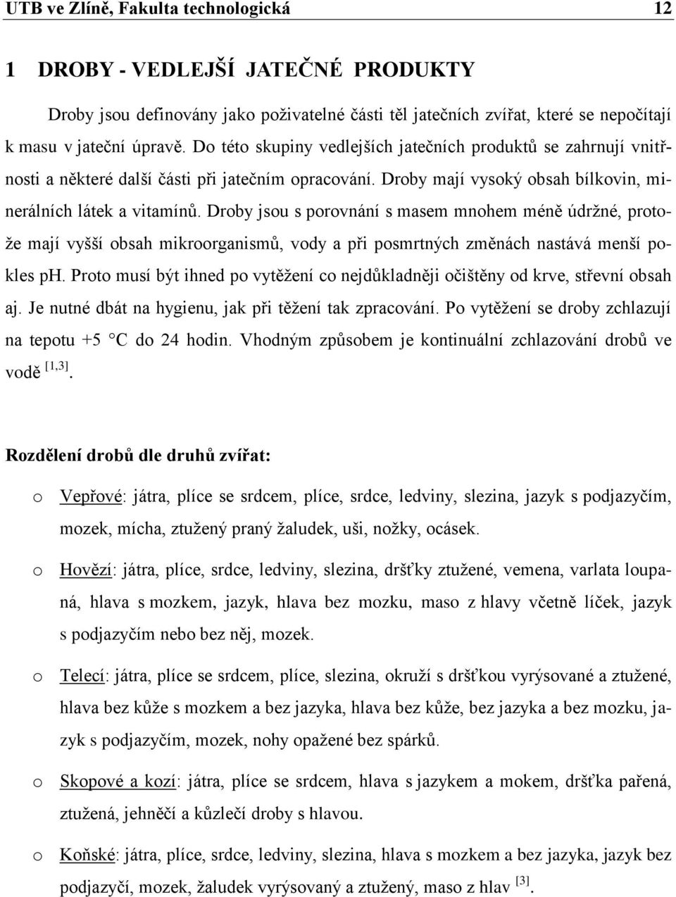 Droby jsou s porovnání s masem mnohem méně údrţné, protoţe mají vyšší obsah mikroorganismů, vody a při posmrtných změnách nastává menší pokles ph.