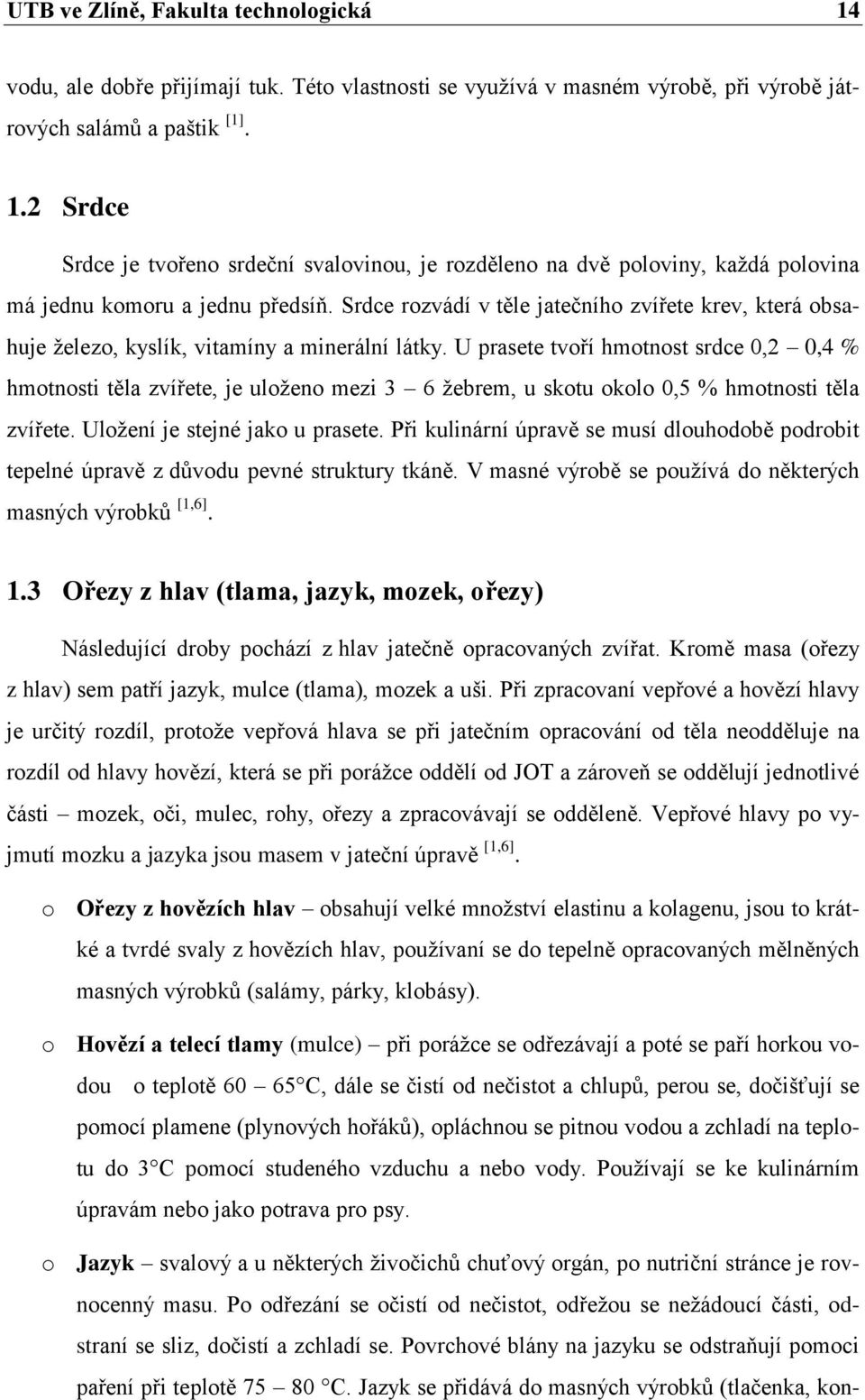 U prasete tvoří hmotnost srdce 0,2 0,4 % hmotnosti těla zvířete, je uloţeno mezi 3 6 ţebrem, u skotu okolo 0,5 % hmotnosti těla zvířete. Uloţení je stejné jako u prasete.