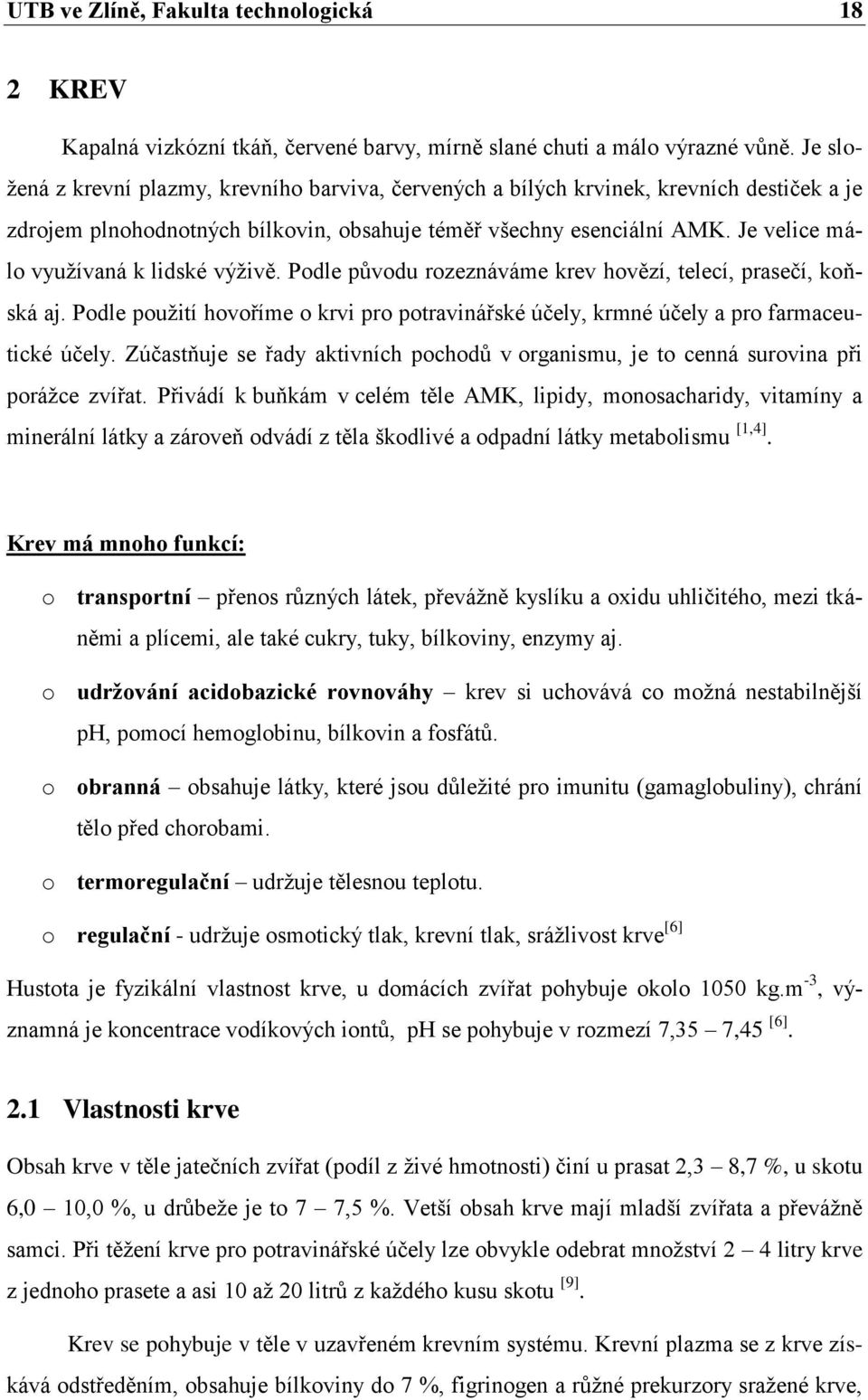 Je velice málo vyuţívaná k lidské výţivě. Podle původu rozeznáváme krev hovězí, telecí, prasečí, koňská aj.