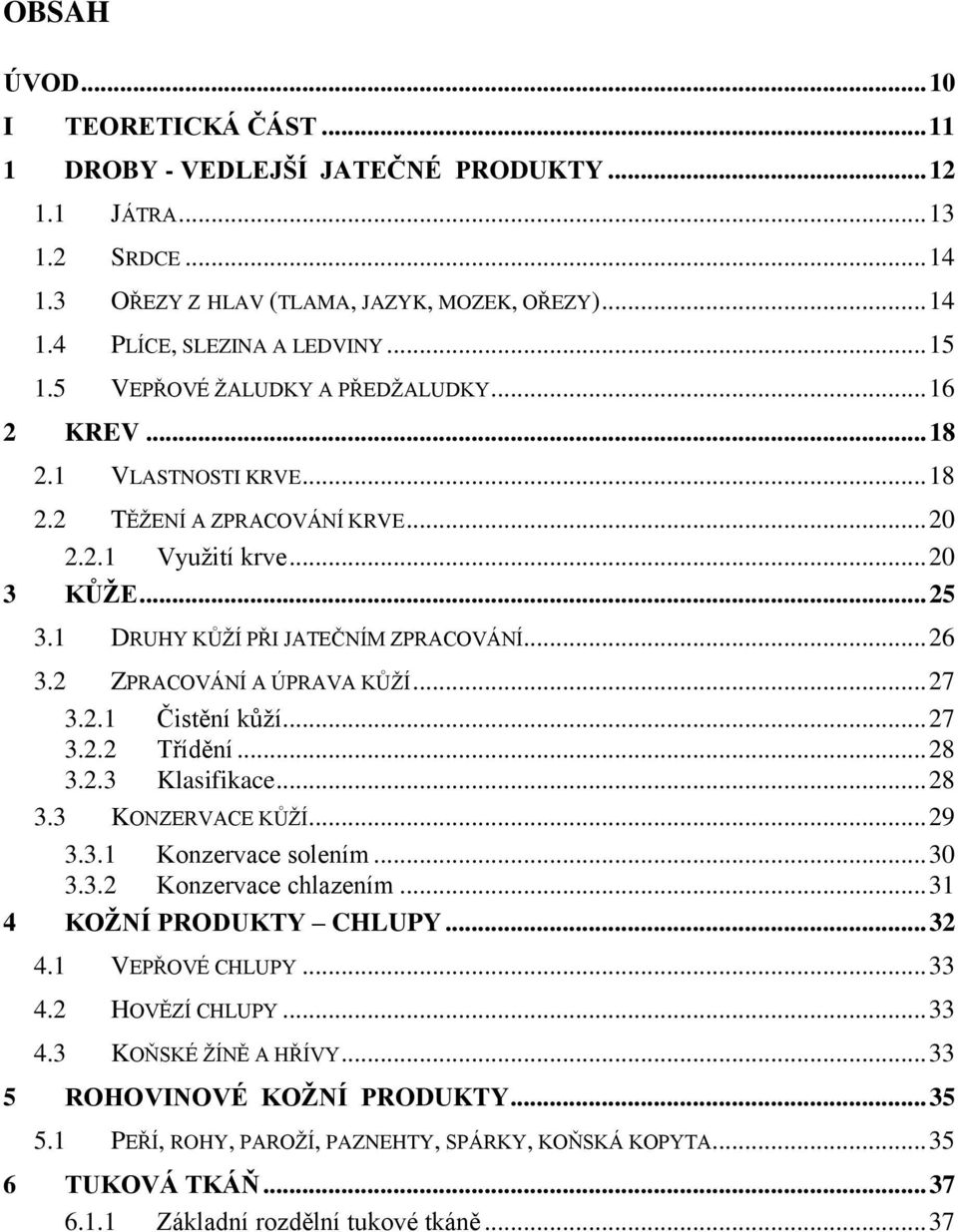 .. 26 3.2 ZPRACOVÁNÍ A ÚPRAVA KŮŢÍ... 27 3.2.1 Čistění kůţí... 27 3.2.2 Třídění... 28 3.2.3 Klasifikace... 28 3.3 KONZERVACE KŮŢÍ... 29 3.3.1 Konzervace solením... 30 3.3.2 Konzervace chlazením.