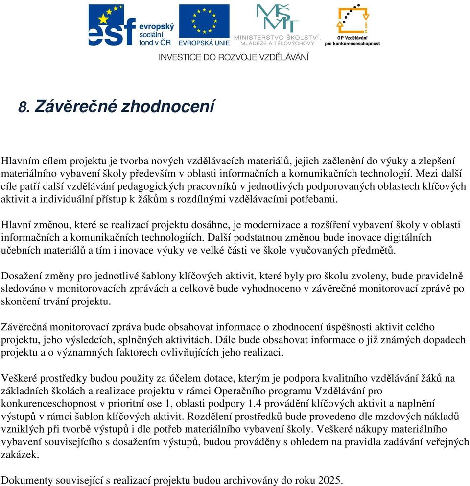 Mezi další cíle patří další vzdělávání pedagogických pracovníků v jednotlivých podporovaných oblastech klíčových aktivit a individuální přístup k žákům s rozdílnými vzdělávacími potřebami.