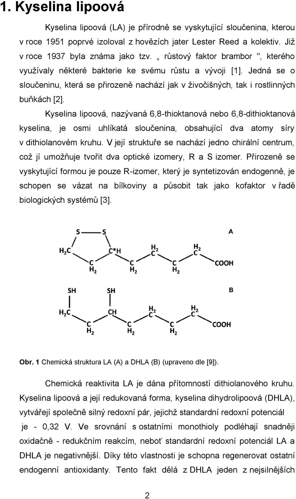 Kyselina lipoová, nazývaná 6,8-thioktanová nebo 6,8-dithioktanová kyselina, je osmi uhlíkatá sloučenina, obsahující dva atomy síry v dithiolanovém kruhu.