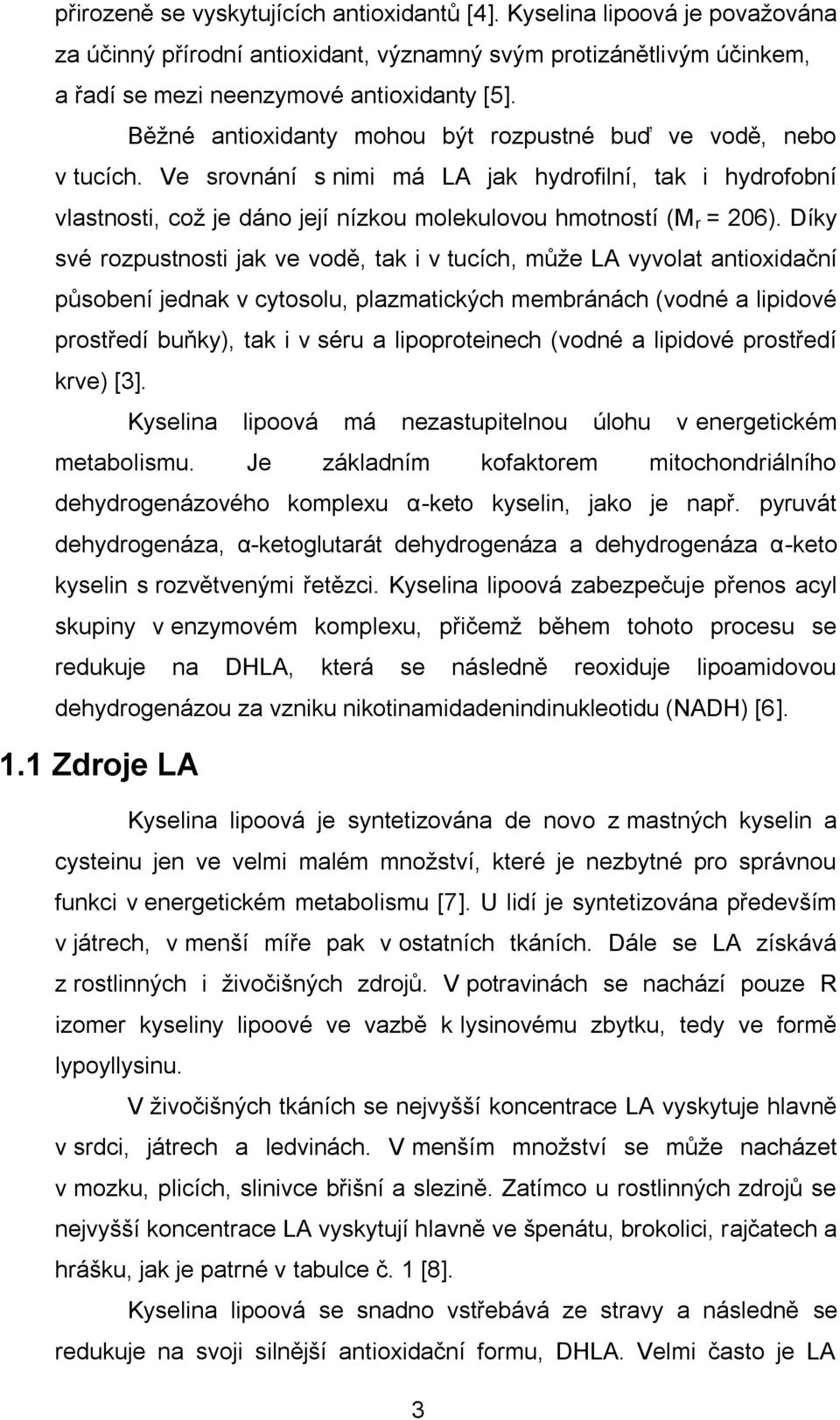 Díky své rozpustnosti jak ve vodě, tak i v tucích, může LA vyvolat antioxidační působení jednak v cytosolu, plazmatických membránách (vodné a lipidové prostředí buňky), tak i v séru a lipoproteinech