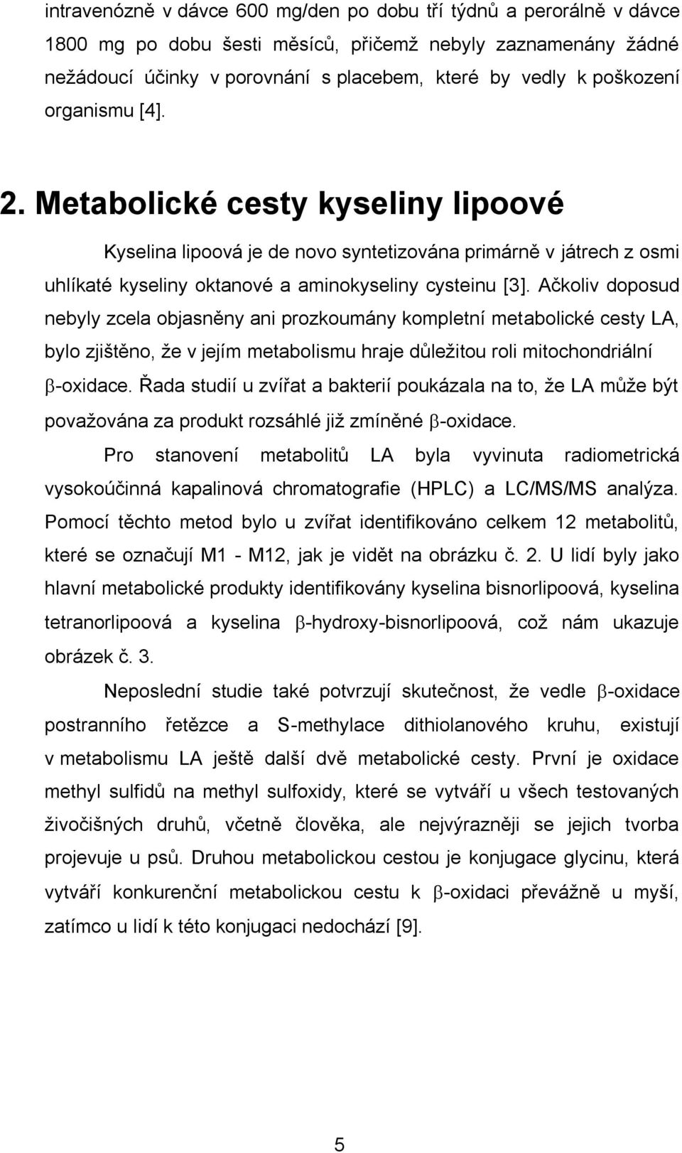 Ačkoliv doposud nebyly zcela objasněny ani prozkoumány kompletní metabolické cesty LA, bylo zjištěno, že v jejím metabolismu hraje důležitou roli mitochondriální -oxidace.