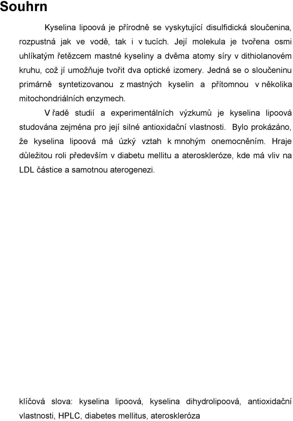 Jedná se o sloučeninu primárně syntetizovanou z mastných kyselin a přítomnou v několika mitochondriálních enzymech.