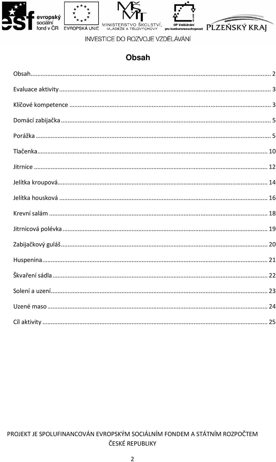 ..16 Krevní salám...18 Jitrnicová polévka...19 Zabijačkový guláš...20 Huspenina.