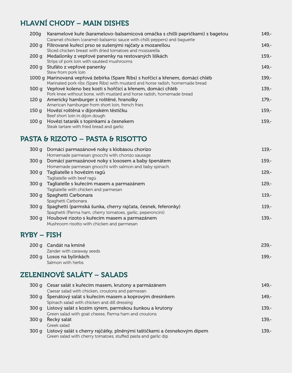 loin with sautéed mushrooms 200 g Stufáto z vepřové panenky 149,- Stew from pork loin 1000 g Marinovaná vepřová žebírka (Spare Ribs) s hořčicí a křenem, domácí chléb 199,- Marinated pork ribs (Spare