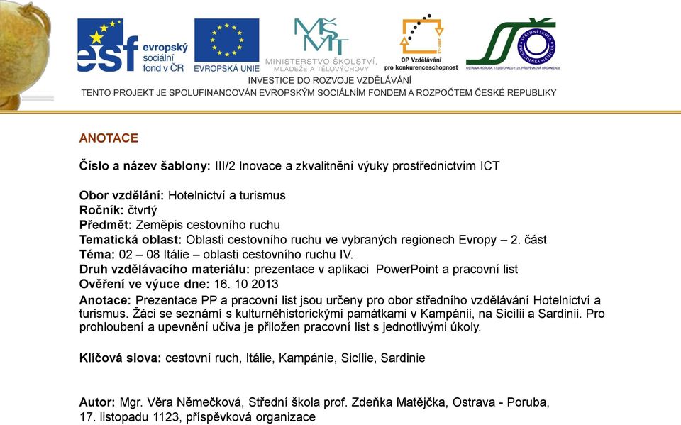 Druh vzdělávacího materiálu: prezentace v aplikaci PowerPoint a pracovní list Ověření ve výuce dne: 16.